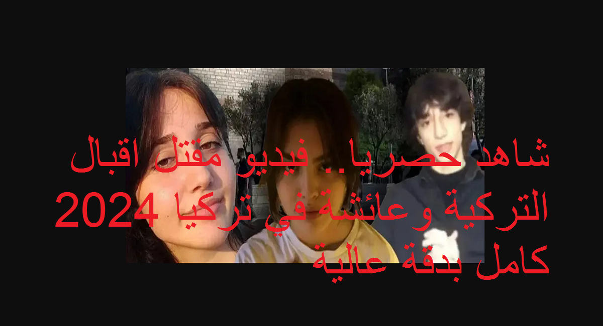 فيديو مقتل اقبال التركية وعائشة في تركيا