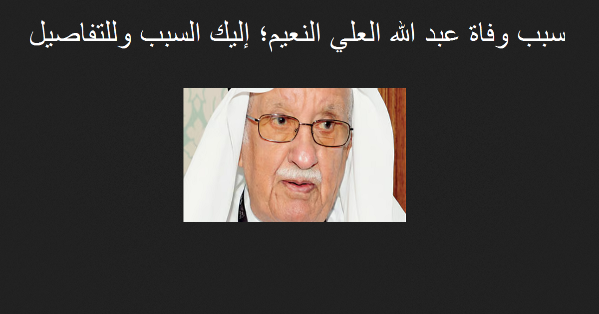 سبب وفاة عبد الله العلي النعيم