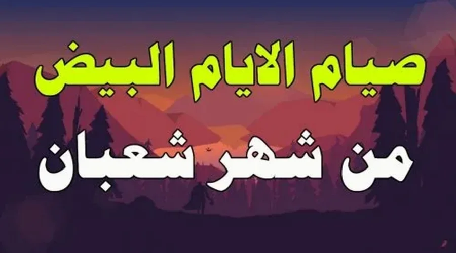 ما هي الأَيام البَيض من شَهر شَعبان 1446 – 2025؟